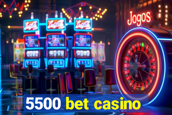 5500 bet casino